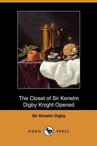 The Closet of Sir Kenelm Digby Knight Opened (Dodo Press)