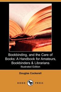 Douglas Cockerell - «Bookbinding, and the Care of Books»