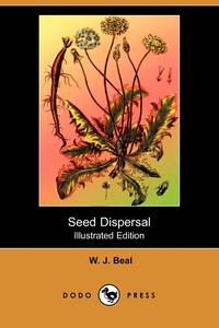 W. J. Beal - «Seed Dispersal (Illustrated Edition) (Dodo Press)»