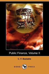 Public Finance, Volume II (Dodo Press)