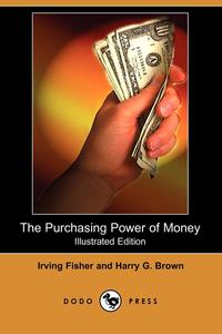 Irving Fisher - «The Purchasing Power of Money (Illustrated Edition) (Dodo Press)»
