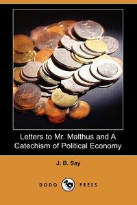 Letters to Mr. Malthus and a Catechism of Political Economy (Dodo Press)