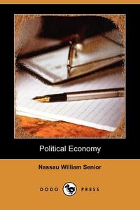 Nassau William Senior - «Political Economy (Dodo Press)»