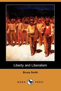 Bruce Smith - «Liberty and Liberalism (Dodo Press)»