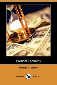 Francis A. Walker - «Political Economy (Dodo Press)»