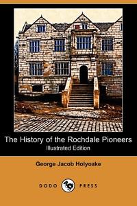 George Jacob Holyoake - «The History of the Rochdale Pioneers (Illustrated Edition) (Dodo Press)»