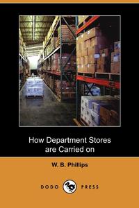 W. B. Phillips - «How Department Stores Are Carried on (Dodo Press)»