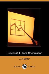 J. J. Butler - «Successful Stock Speculation (Dodo Press)»