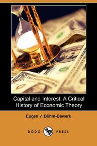 Eugen V. Bohm-Bawerk - «Capital and Interest»