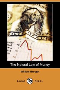 William Brough - «The Natural Law of Money (Dodo Press)»