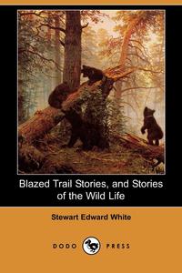 Blazed Trail Stories, and Stories of the Wild Life (Dodo Press)