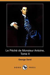 George Sand - «Le Peche de Monsieur Antoine, Tome II (Dodo Press)»