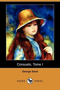 George Sand - «Consuelo, Tome I (Dodo Press)»