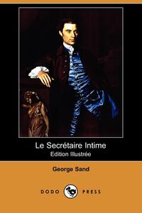 George Sand - «Le Secretaire Intime (Edition Illustree) (Dodo Press)»