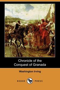 Washington Irving - «Chronicle of the Conquest of Granada (Dodo Press)»