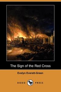 Evelyn Everett-Green - «The Sign of the Red Cross (Dodo Press)»