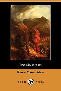 Stewart Edward White - «The Mountains (Dodo Press)»