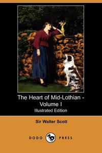 Walter Scott - «The Heart of Mid-Lothian - Volume I (Illustrated Edition) (Dodo Press)»