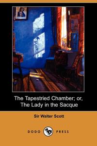 Walter Scott - «The Tapestried Chamber; Or, the Lady in the Sacque (Dodo Press)»