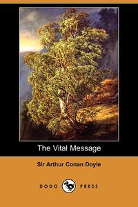 Doyle Arthur Conan - «The Vital Message (Dodo Press)»