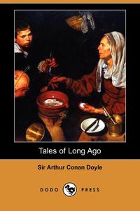 Doyle Arthur Conan - «Tales of Long Ago (Dodo Press)»