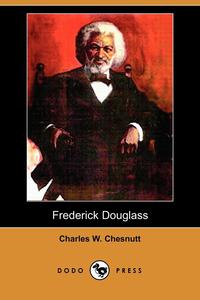 Charles Waddell Chesnutt - «Frederick Douglass (Dodo Press)»