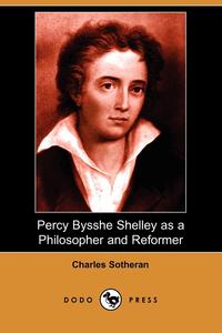 Charles Sotheran - «Percy Bysshe Shelley as a Philosopher and Reformer (Dodo Press)»