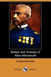 Charles Alexander - «Battles and Victories of Allen Allensworth (Dodo Press)»
