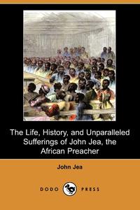 The Life, History, and Unparalleled Sufferings of John Jea, the African Preacher (Dodo Press)