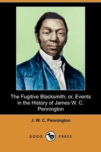 J. W. C. Pennington - «The Fugitive Blacksmith; Or, Events in the History of James W. C. Pennington (Dodo Press)»