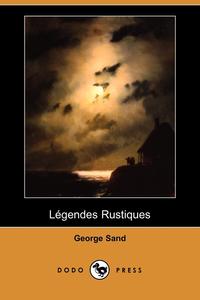 George Sand - «Legendes Rustiques (Dodo Press)»