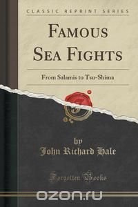 John Richard Hale - «Famous Sea Fights»