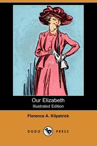 Florence A. Kilpatrick - «Our Elizabeth (Illustrated Edition) (Dodo Press)»