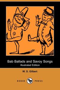 William Schwenck Gilbert - «Bab Ballads and Savoy Songs (Illustrated Edition) (Dodo Press)»