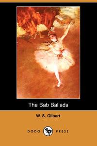 William Schwenck Gilbert - «The Bab Ballads (Dodo Press)»