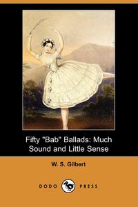 William Schwenck Gilbert - «Fifty Bab Ballads»