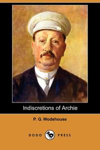 P. G. Wodehouse - «Indiscretions of Archie»