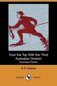 G. P. Cuttriss - «Over the Top with the Third Australian Division»