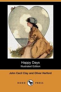 John Cecil Clay - «Happy Days (Illustrated Edition) (Dodo Press)»