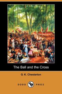 G. K. Chesterton - «The Ball and the Cross (Dodo Press)»