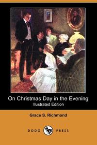 Grace S. Richmond - «On Christmas Day in the Evening (Illustrated Edition) (Dodo Press)»