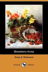 Grace S. Richmond - «Strawberry Acres (Dodo Press)»
