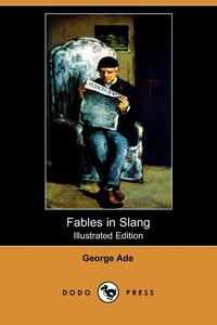 George Ade - «Fables in Slang (Illustrated Edition) (Dodo Press)»