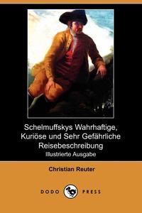 Christian Reuter - «Schelmuffskys Wahrhaftige, Kurioese Und Sehr Gefahrliche Reisebeschreibung (Illustrierte Ausgabe) (Dodo Press)»