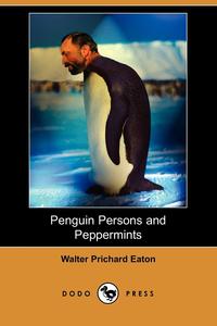 Walter Prichard Eaton - «Penguin Persons and Peppermints (Dodo Press)»