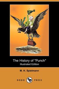 M. H. Spielmann - «The History of Punch (Illustrated Edition) (Dodo Press)»