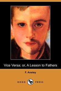 Vice Versa; Or, a Lesson to Fathers (Dodo Press)