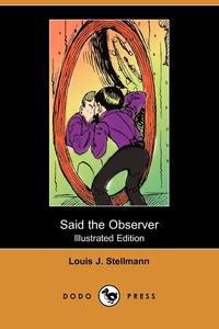 Louis J. Stellmann - «Said the Observer (Illustrated Edition) (Dodo Press)»