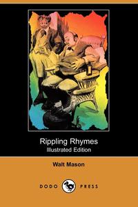 Walt Mason - «Rippling Rhymes (Illustrated Edition) (Dodo Press)»