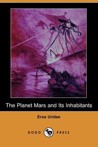 Eros Urides - «The Planet Mars and Its Inhabitants (Dodo Press)»